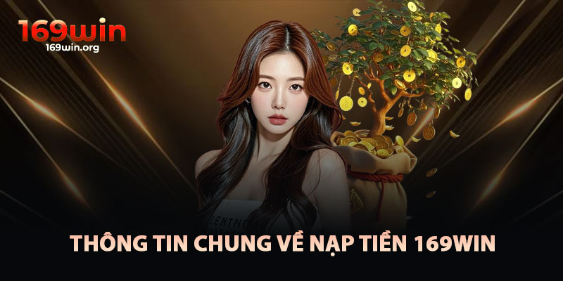 Thông Tin Chung Về Nạp Tiền 169win