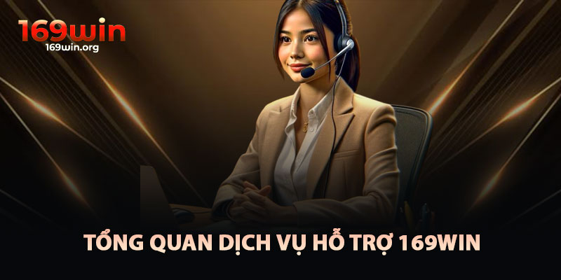 Tổng Quan Dịch Vụ Hỗ Trợ 169win