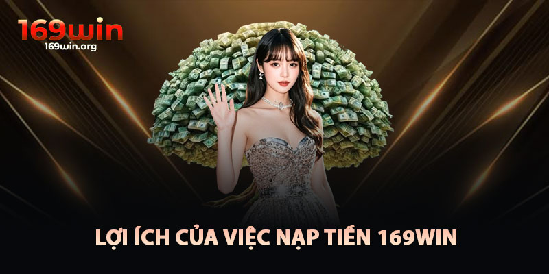 Lợi Ích Của Nạp Tiền 169win
