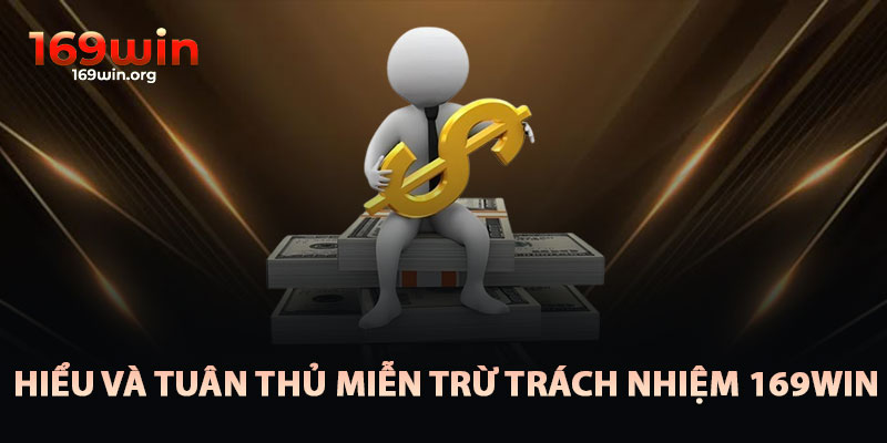 Cách Hiểu Và Tuân Thủ Miễn Trừ Trách Nhiệm 169win
