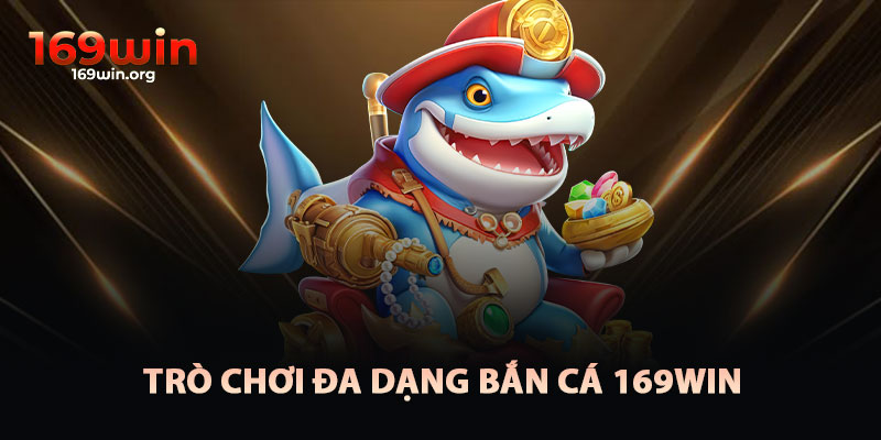 Trò Chơi Đa Dạng Tại Bắn Cá 169win
