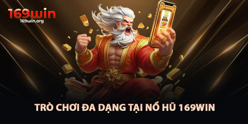 Trò Chơi Đa Dạng Tại Nổ Hũ 169win